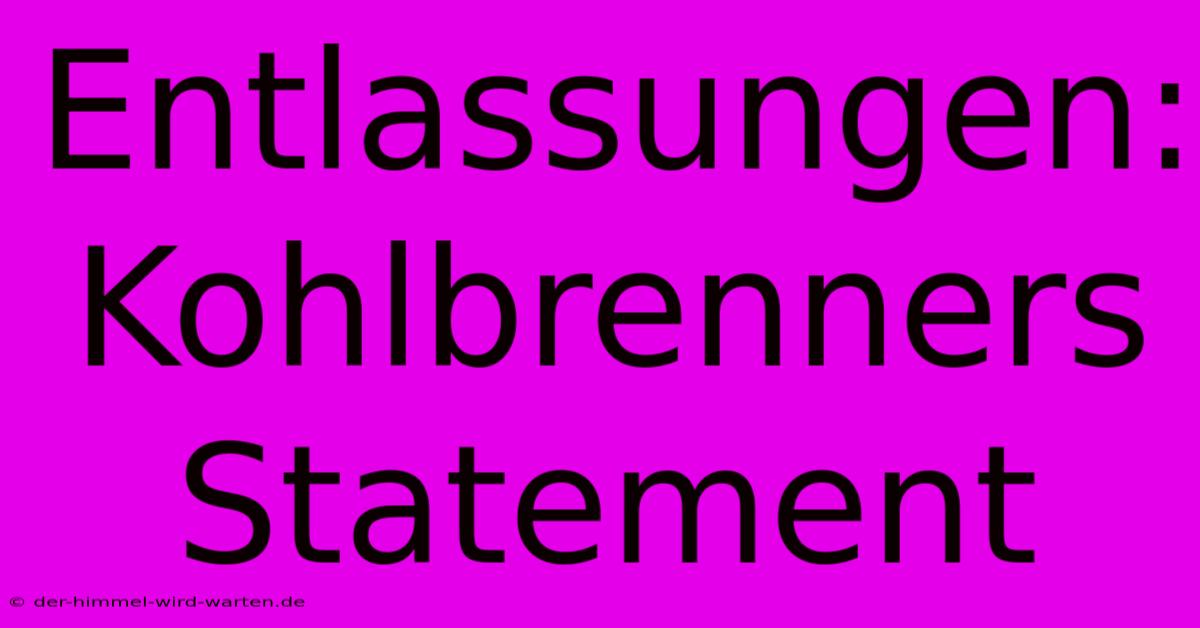 Entlassungen: Kohlbrenners Statement