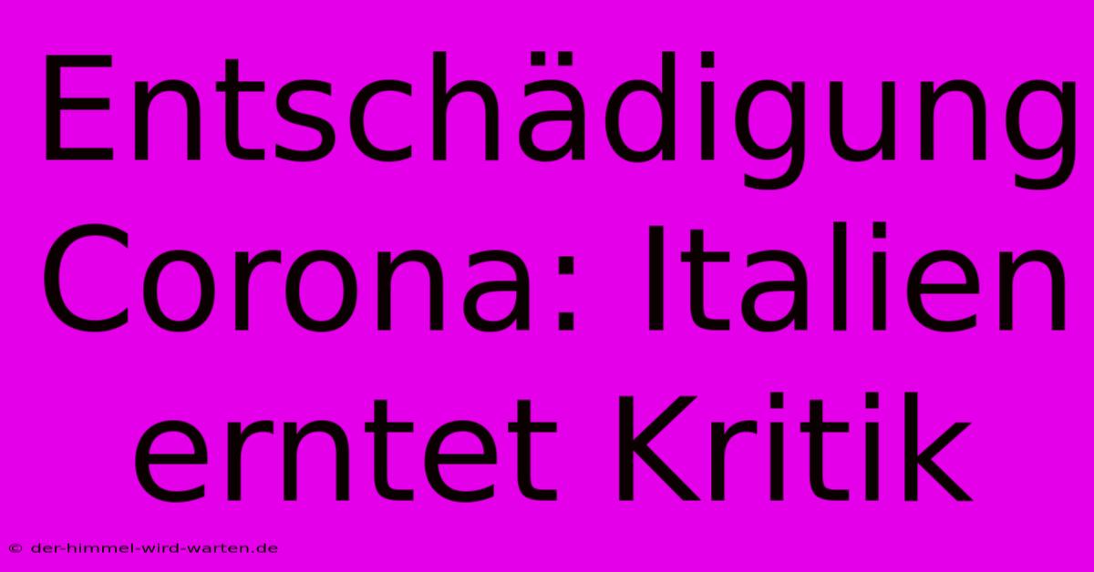 Entschädigung Corona: Italien Erntet Kritik