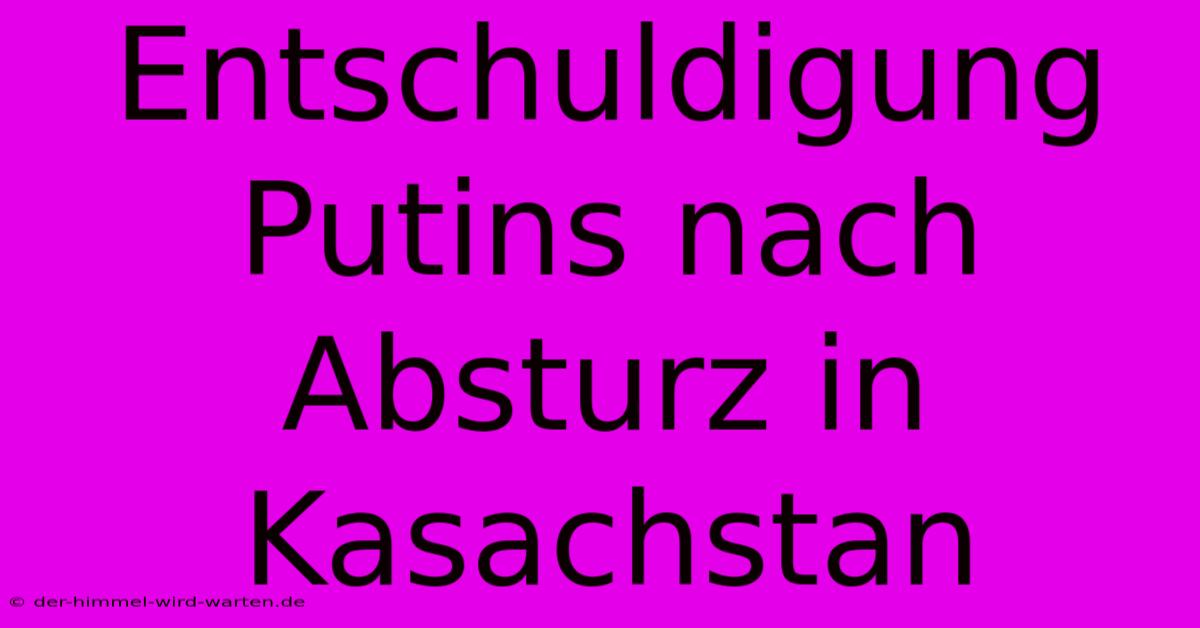 Entschuldigung Putins Nach Absturz In Kasachstan