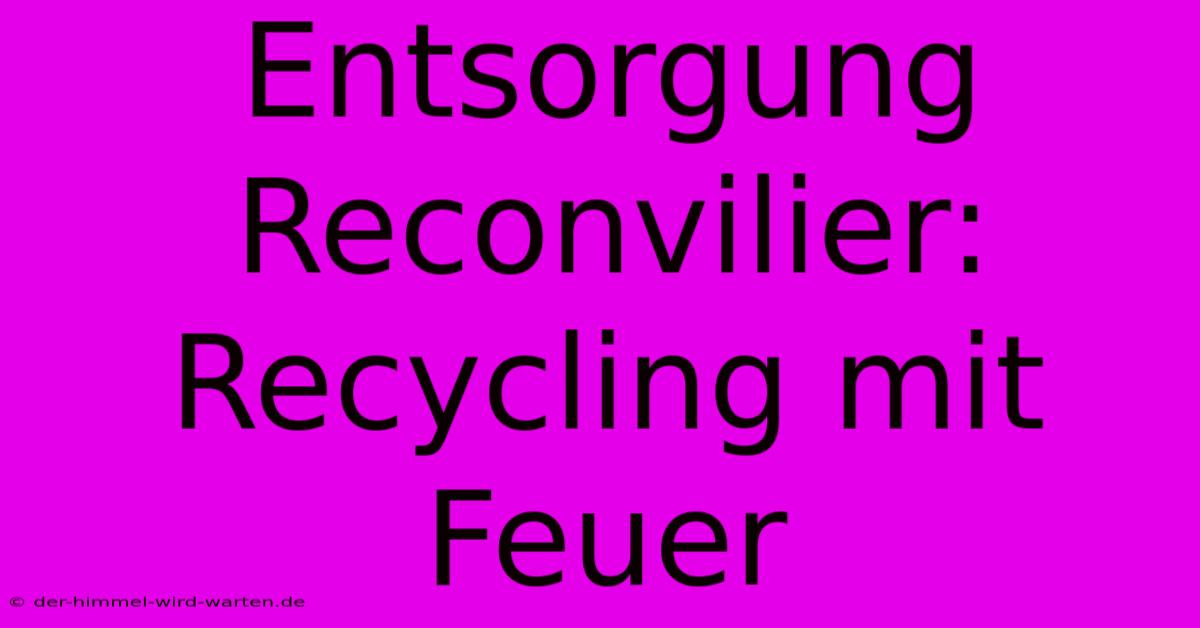 Entsorgung Reconvilier: Recycling Mit Feuer