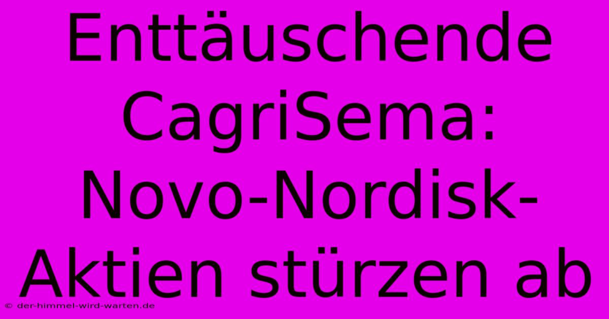 Enttäuschende CagriSema: Novo-Nordisk-Aktien Stürzen Ab