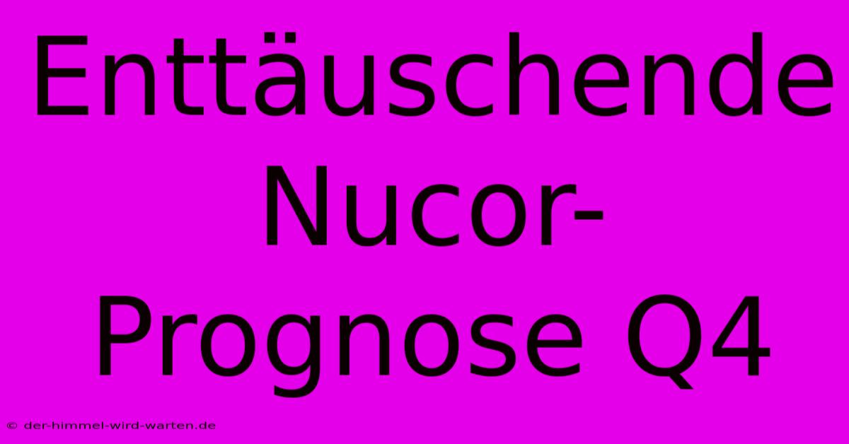 Enttäuschende Nucor-Prognose Q4