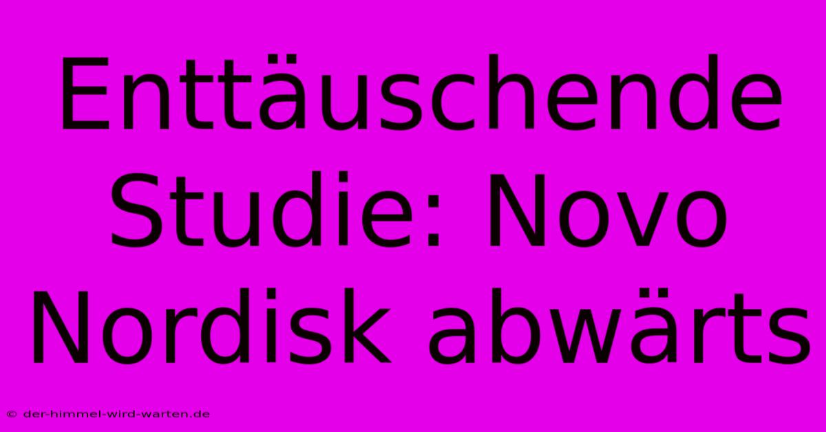 Enttäuschende Studie: Novo Nordisk Abwärts