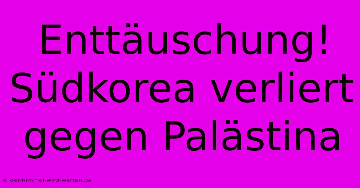 Enttäuschung! Südkorea Verliert Gegen Palästina