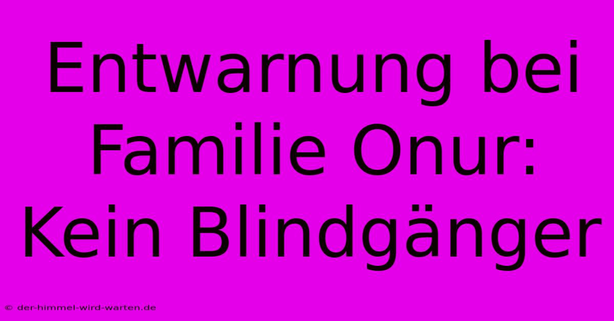 Entwarnung Bei Familie Onur: Kein Blindgänger