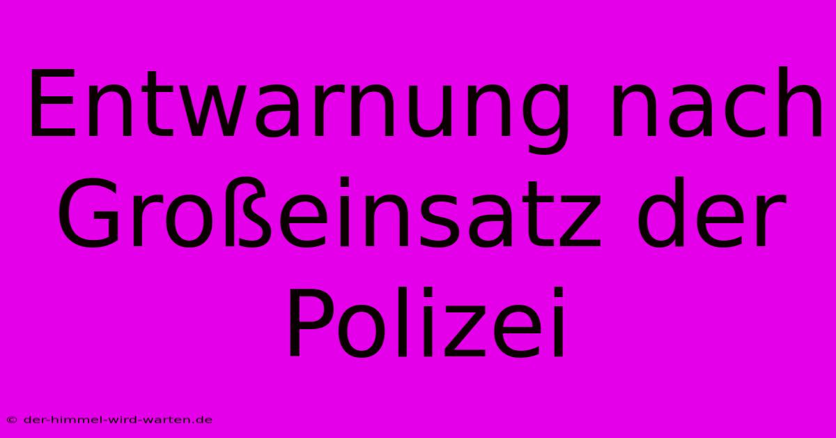 Entwarnung Nach Großeinsatz Der Polizei