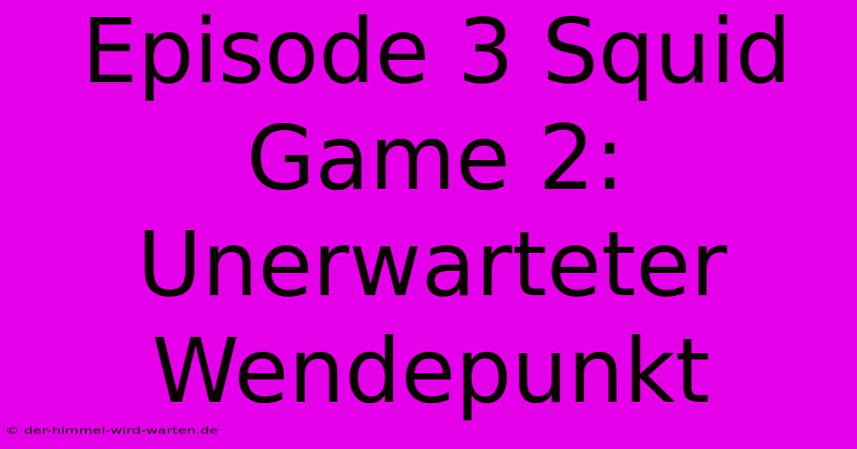 Episode 3 Squid Game 2: Unerwarteter Wendepunkt