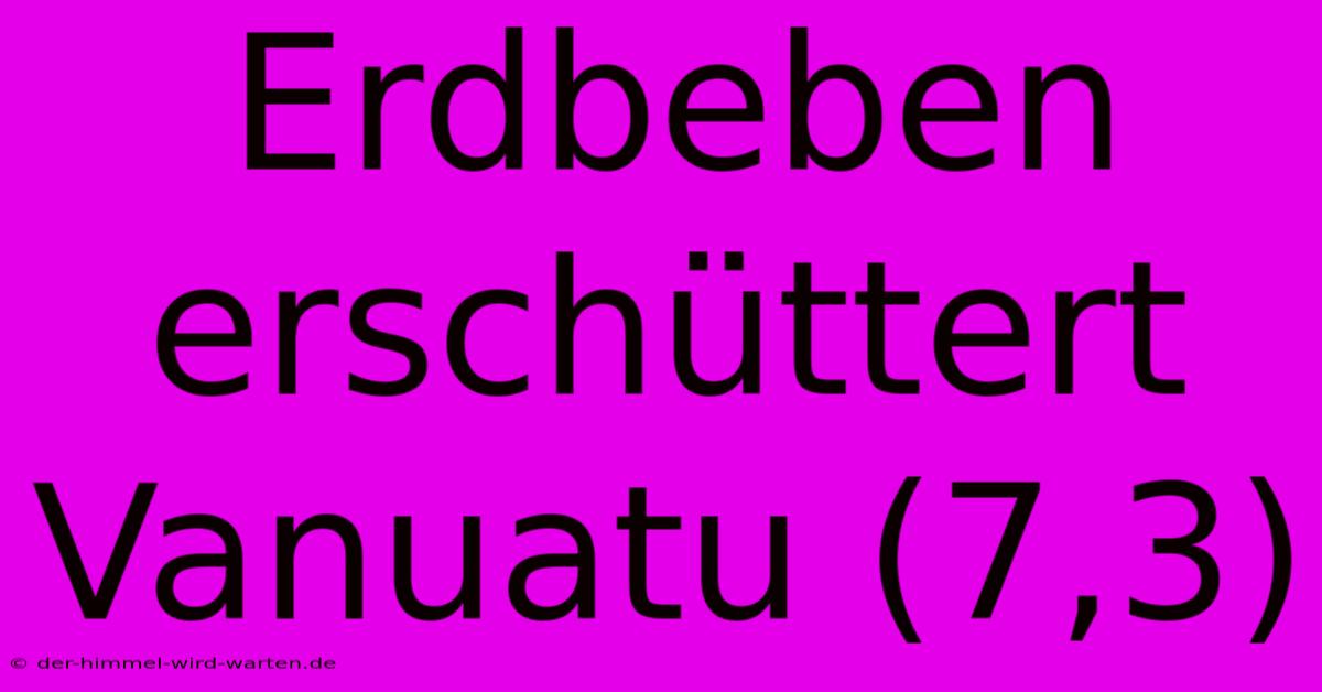 Erdbeben Erschüttert Vanuatu (7,3)