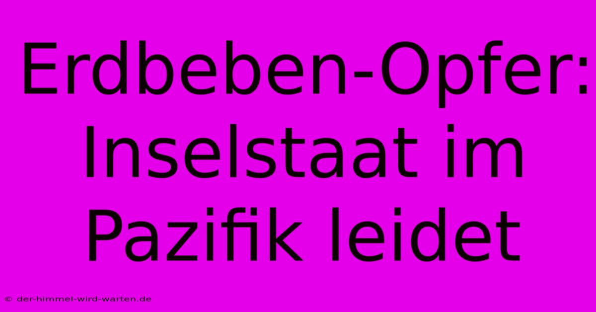 Erdbeben-Opfer: Inselstaat Im Pazifik Leidet