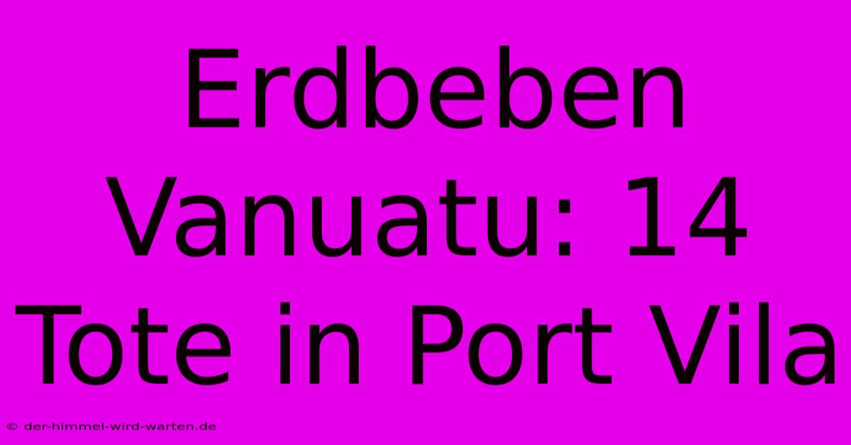 Erdbeben Vanuatu: 14 Tote In Port Vila