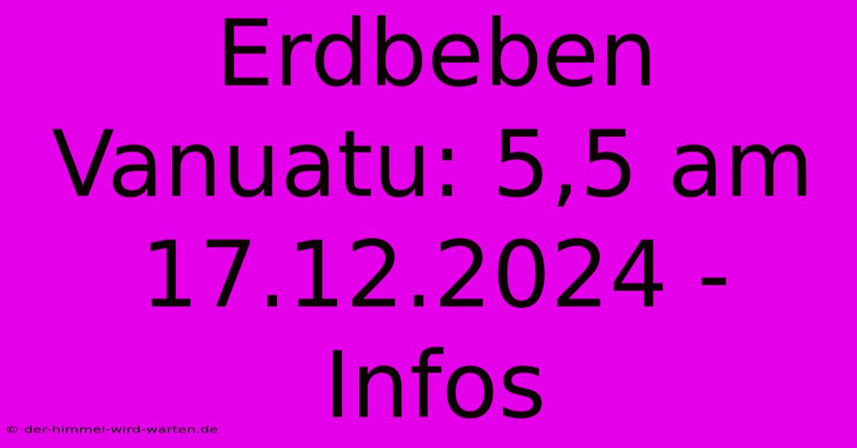 Erdbeben Vanuatu: 5,5 Am 17.12.2024 - Infos