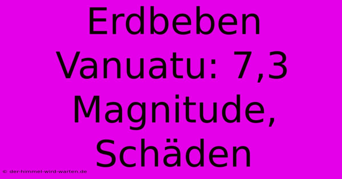 Erdbeben Vanuatu: 7,3 Magnitude, Schäden