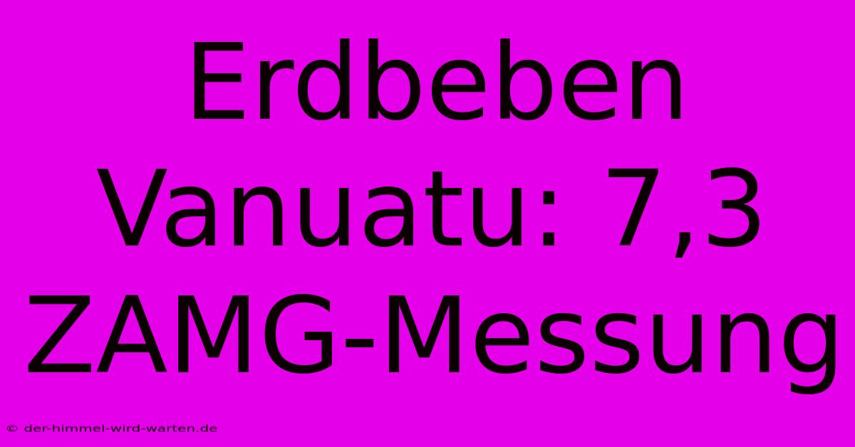 Erdbeben Vanuatu: 7,3 ZAMG-Messung