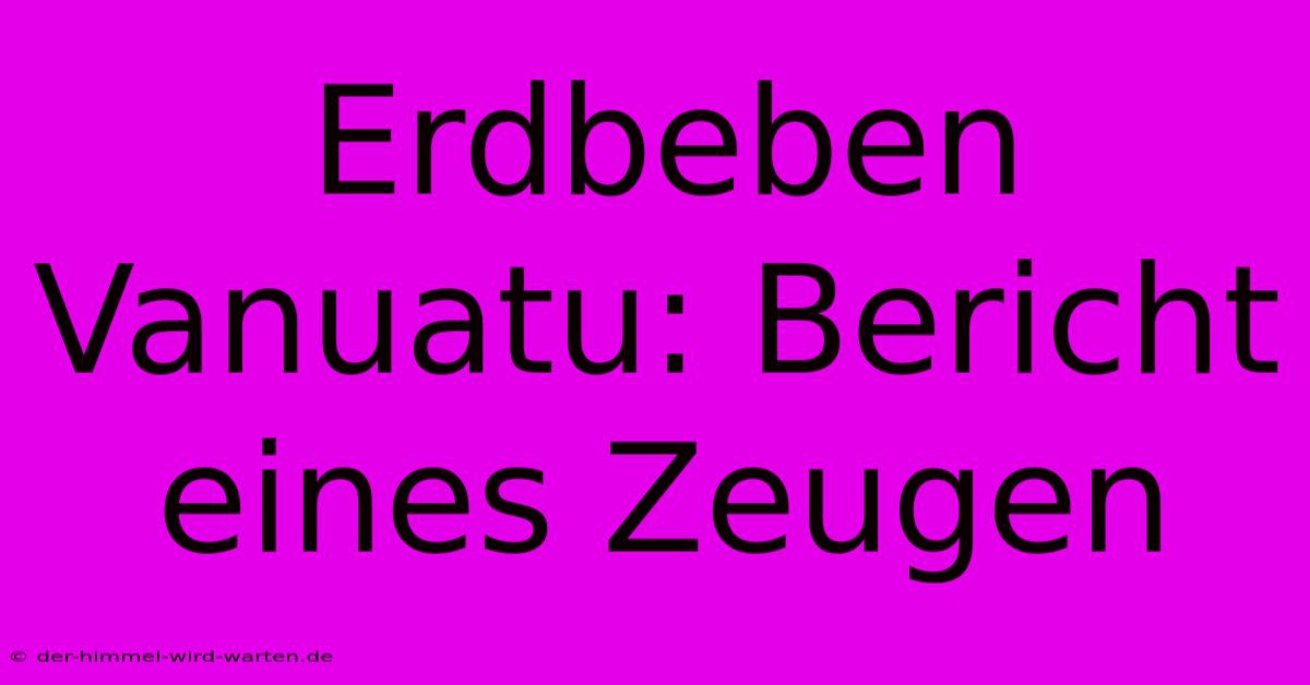 Erdbeben Vanuatu: Bericht Eines Zeugen