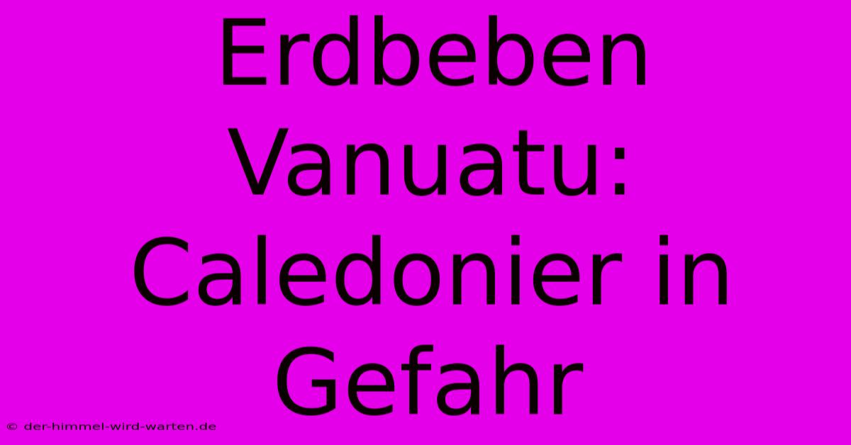 Erdbeben Vanuatu: Caledonier In Gefahr