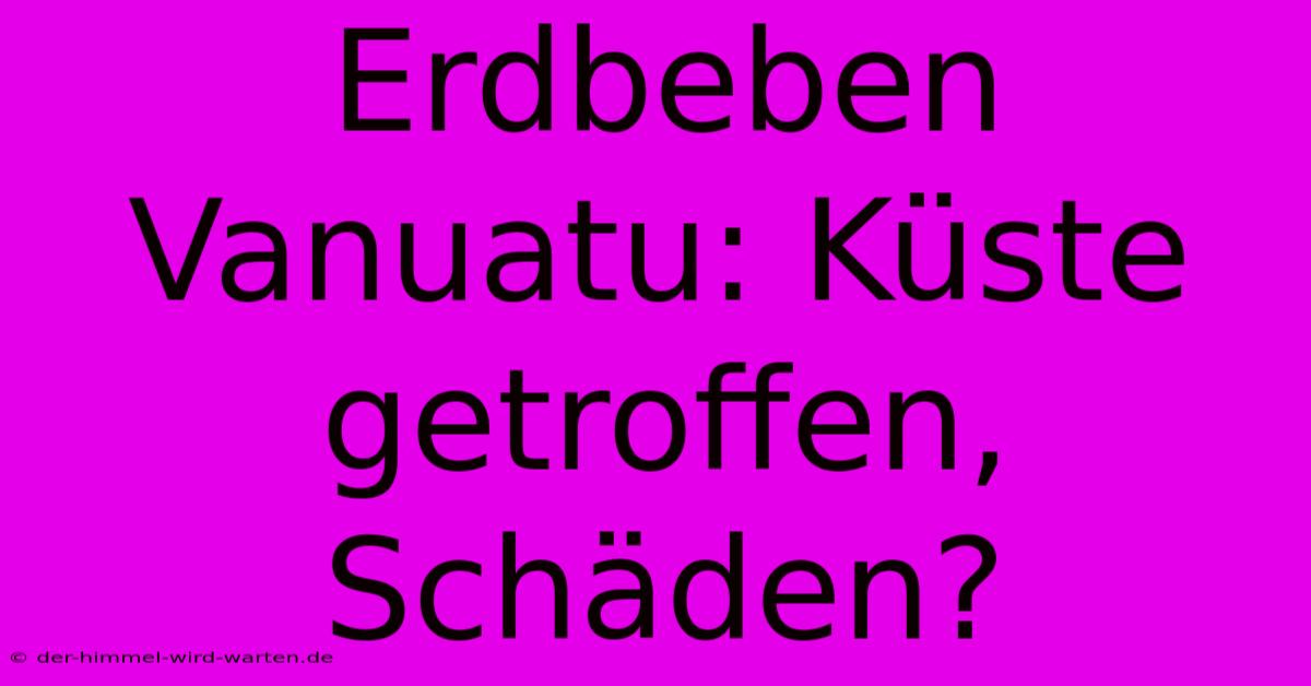 Erdbeben Vanuatu: Küste Getroffen, Schäden?