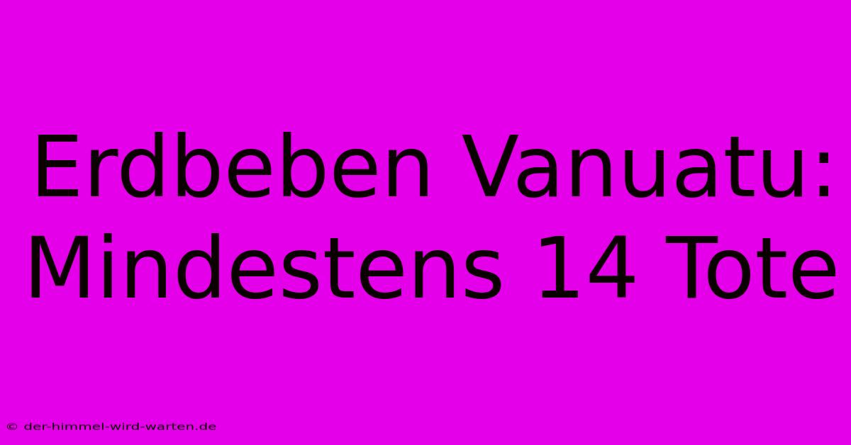 Erdbeben Vanuatu:  Mindestens 14 Tote