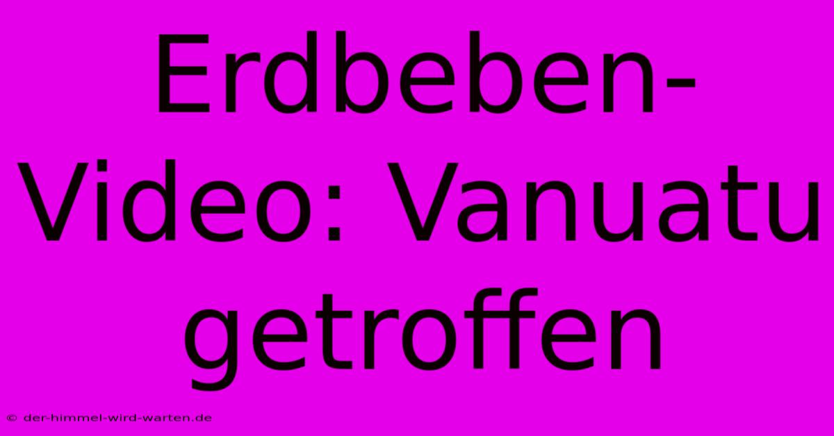 Erdbeben-Video: Vanuatu Getroffen