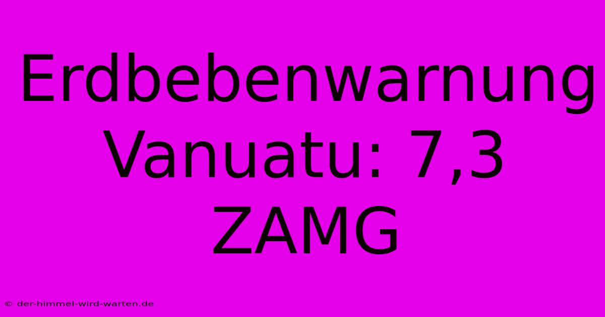 Erdbebenwarnung Vanuatu: 7,3 ZAMG