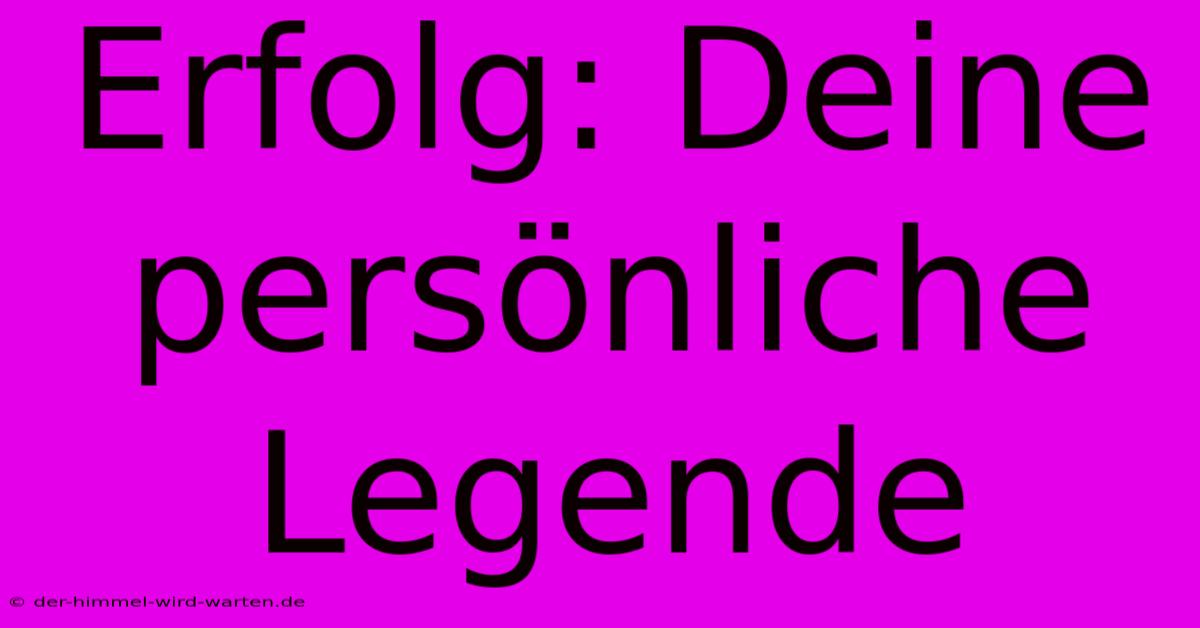 Erfolg: Deine Persönliche Legende