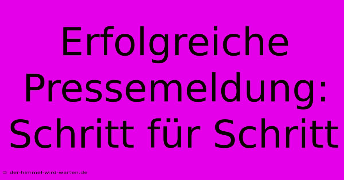 Erfolgreiche Pressemeldung: Schritt Für Schritt