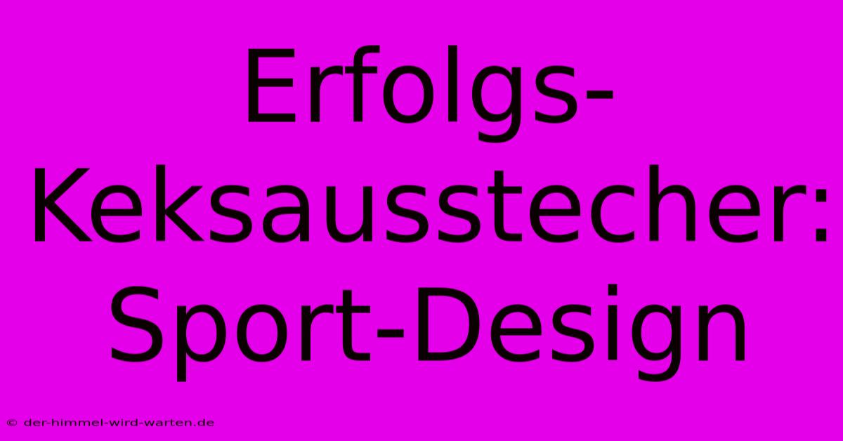 Erfolgs-Keksausstecher: Sport-Design