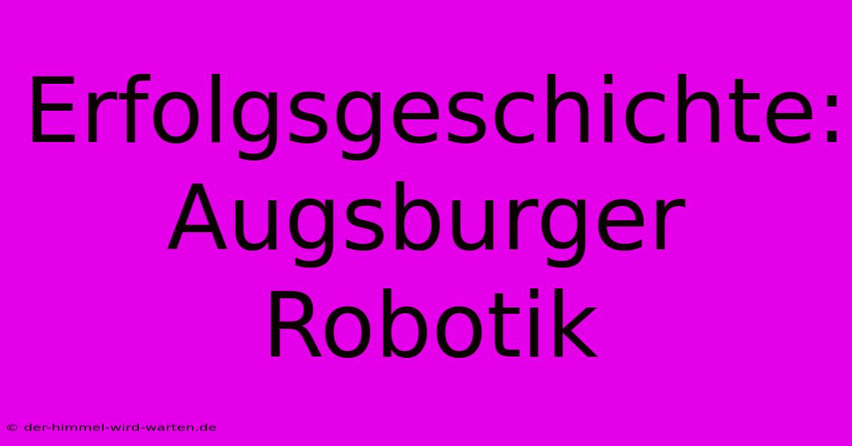 Erfolgsgeschichte: Augsburger Robotik