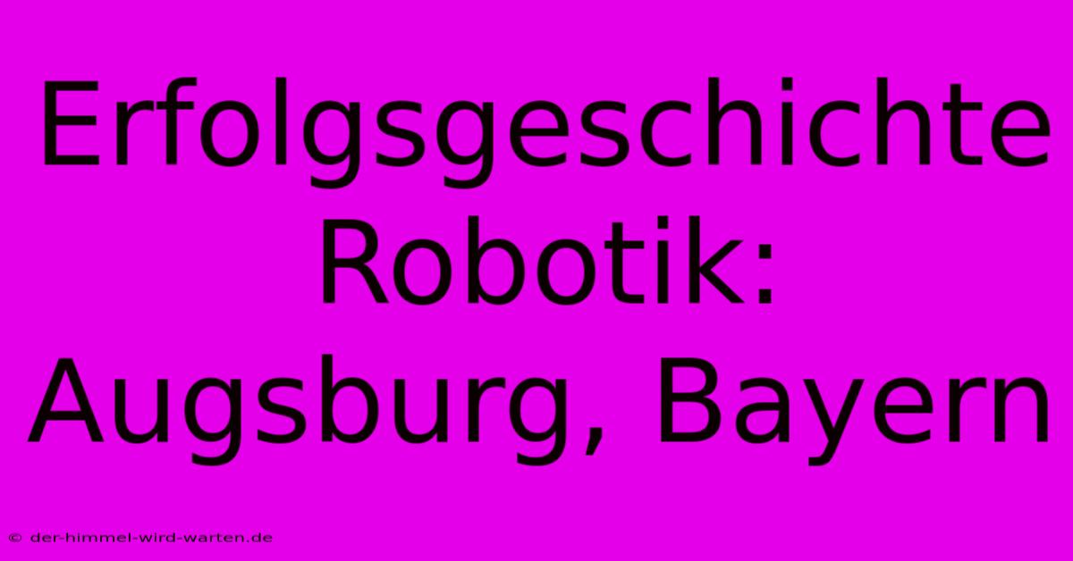 Erfolgsgeschichte Robotik: Augsburg, Bayern