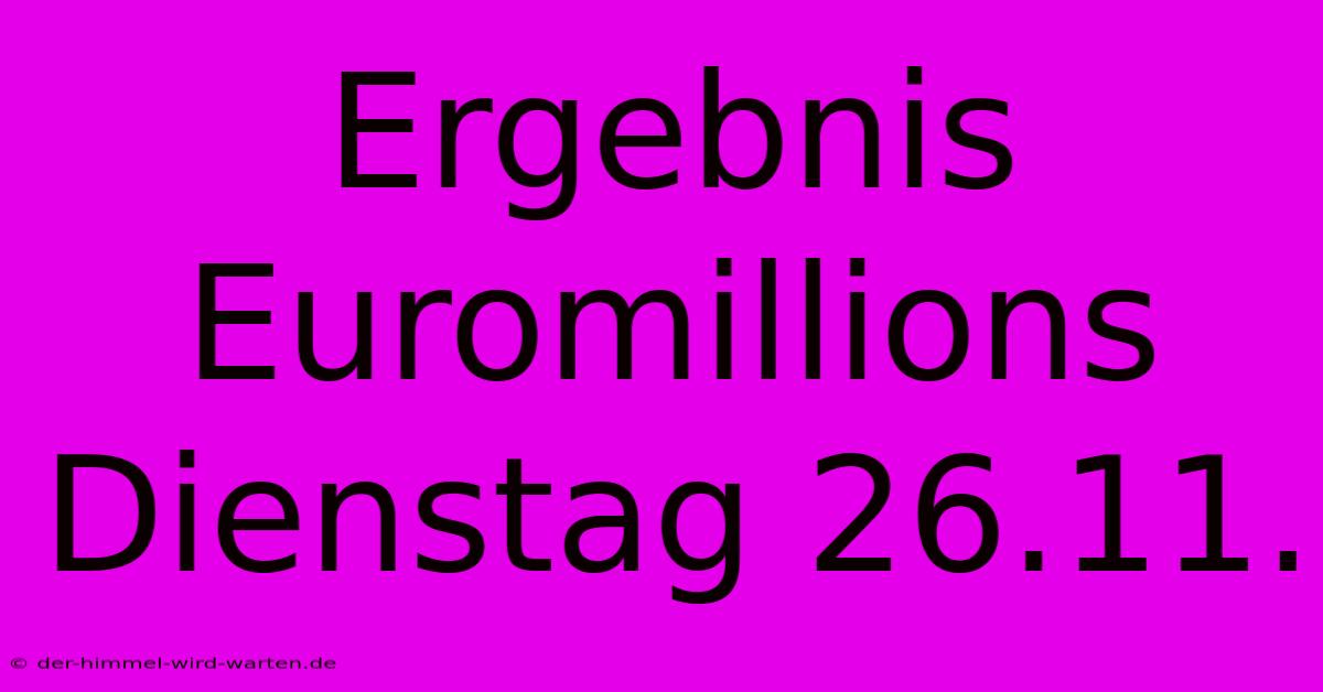 Ergebnis Euromillions Dienstag 26.11.