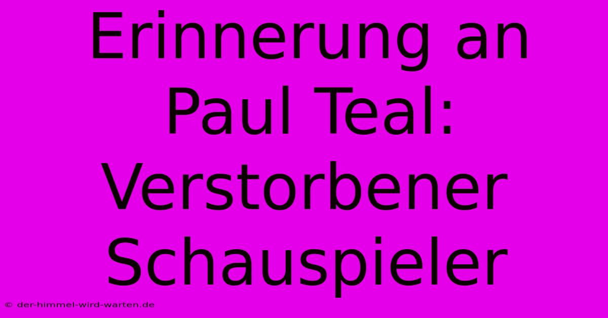 Erinnerung An Paul Teal: Verstorbener Schauspieler