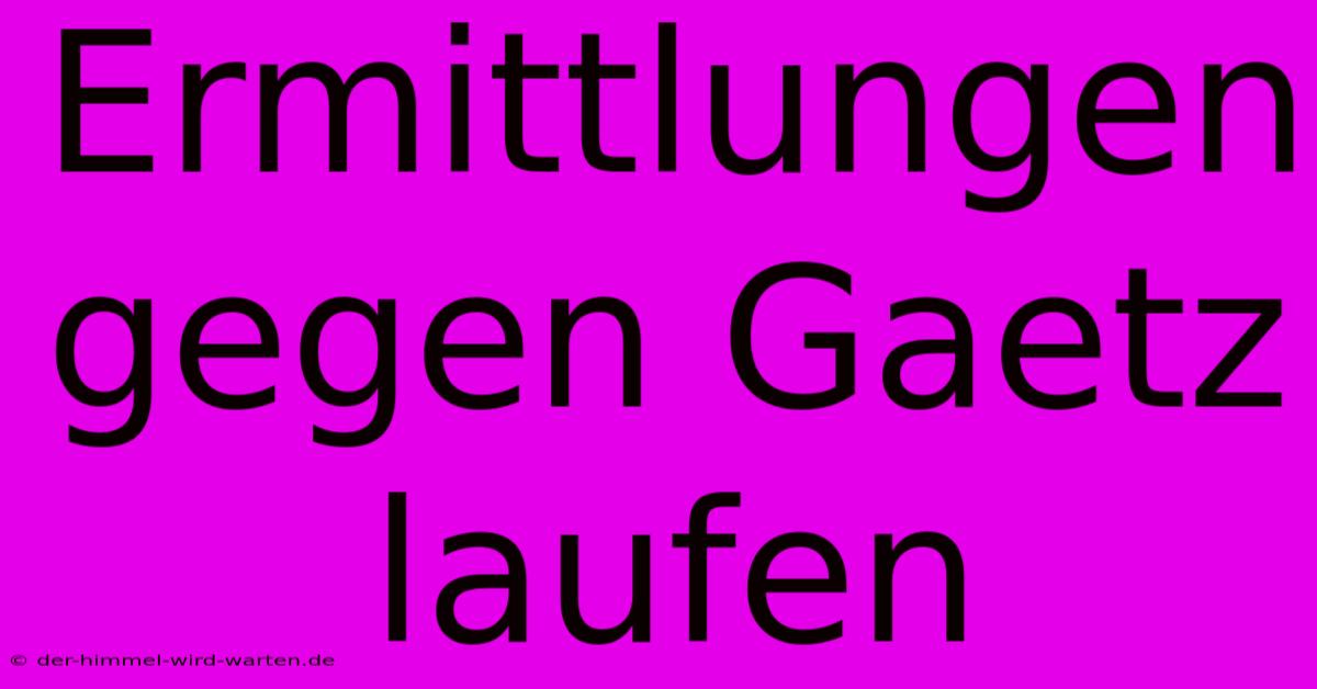 Ermittlungen Gegen Gaetz Laufen