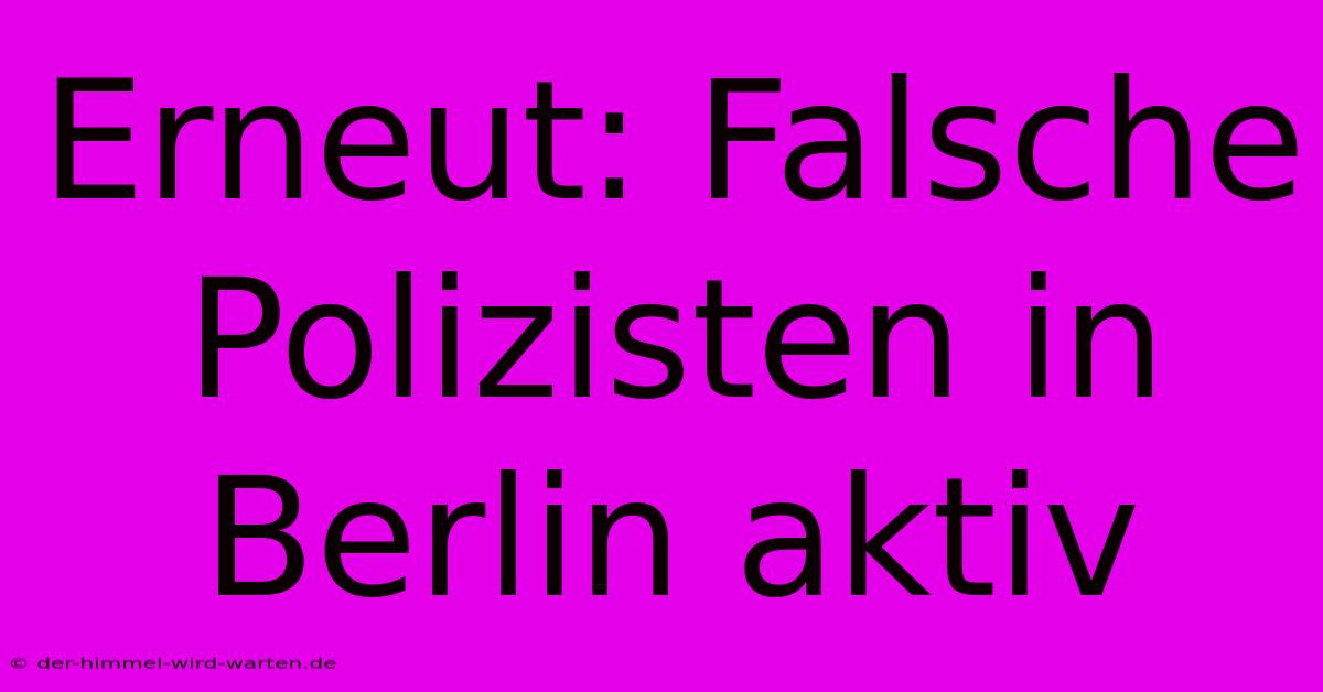 Erneut: Falsche Polizisten In Berlin Aktiv