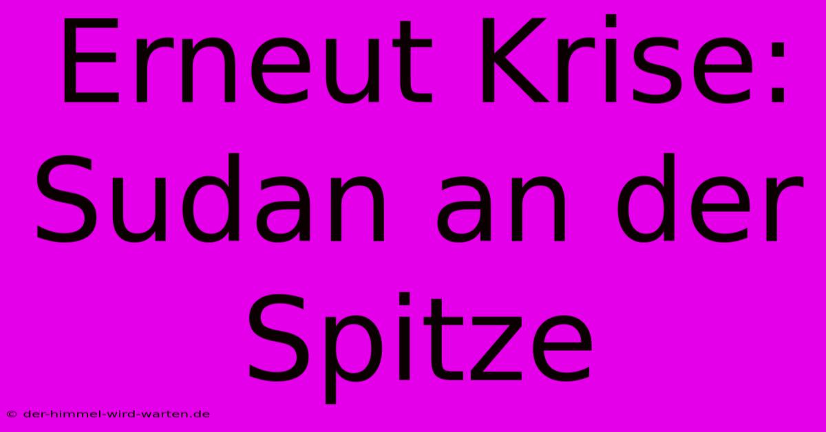 Erneut Krise: Sudan An Der Spitze