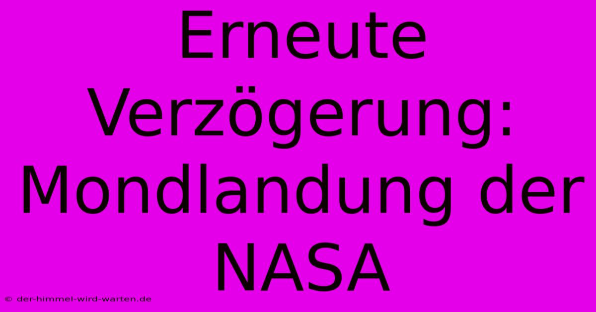 Erneute Verzögerung: Mondlandung Der NASA