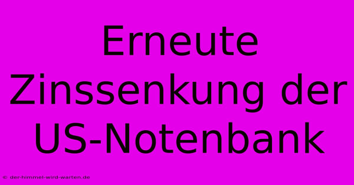 Erneute Zinssenkung Der US-Notenbank