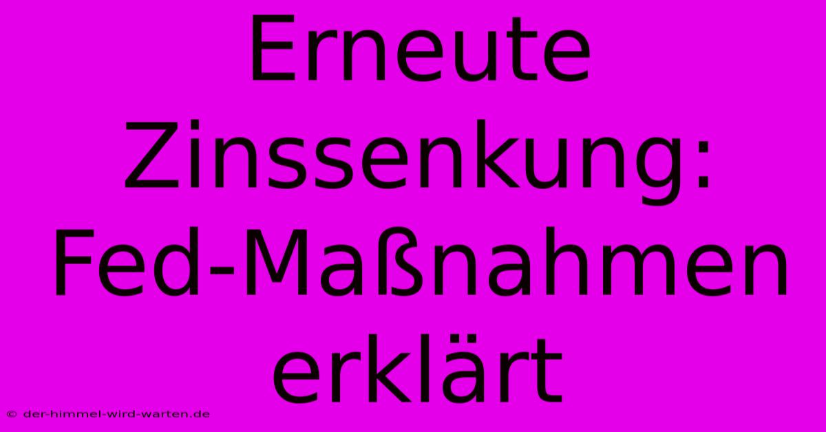 Erneute Zinssenkung: Fed-Maßnahmen Erklärt