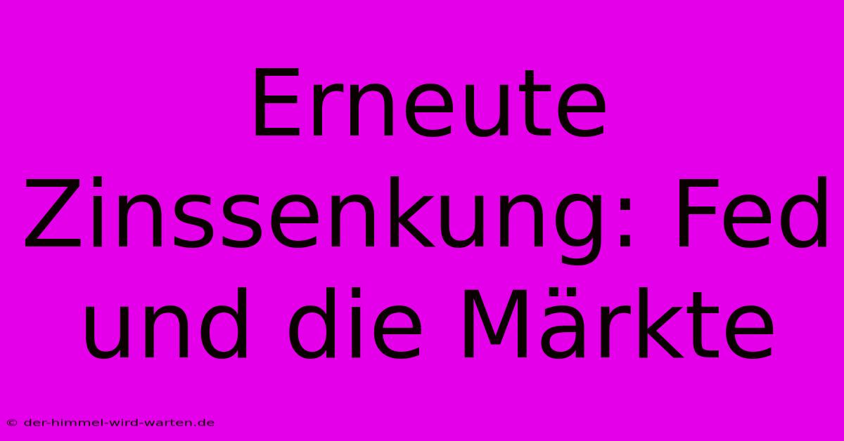 Erneute Zinssenkung: Fed Und Die Märkte