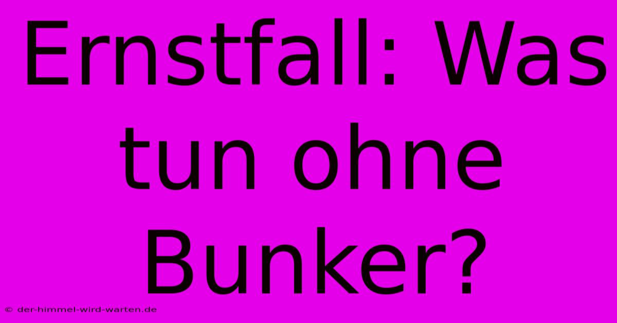 Ernstfall: Was Tun Ohne Bunker?