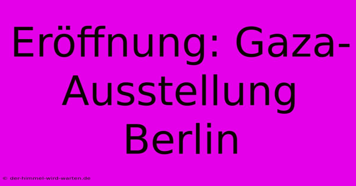 Eröffnung: Gaza-Ausstellung Berlin