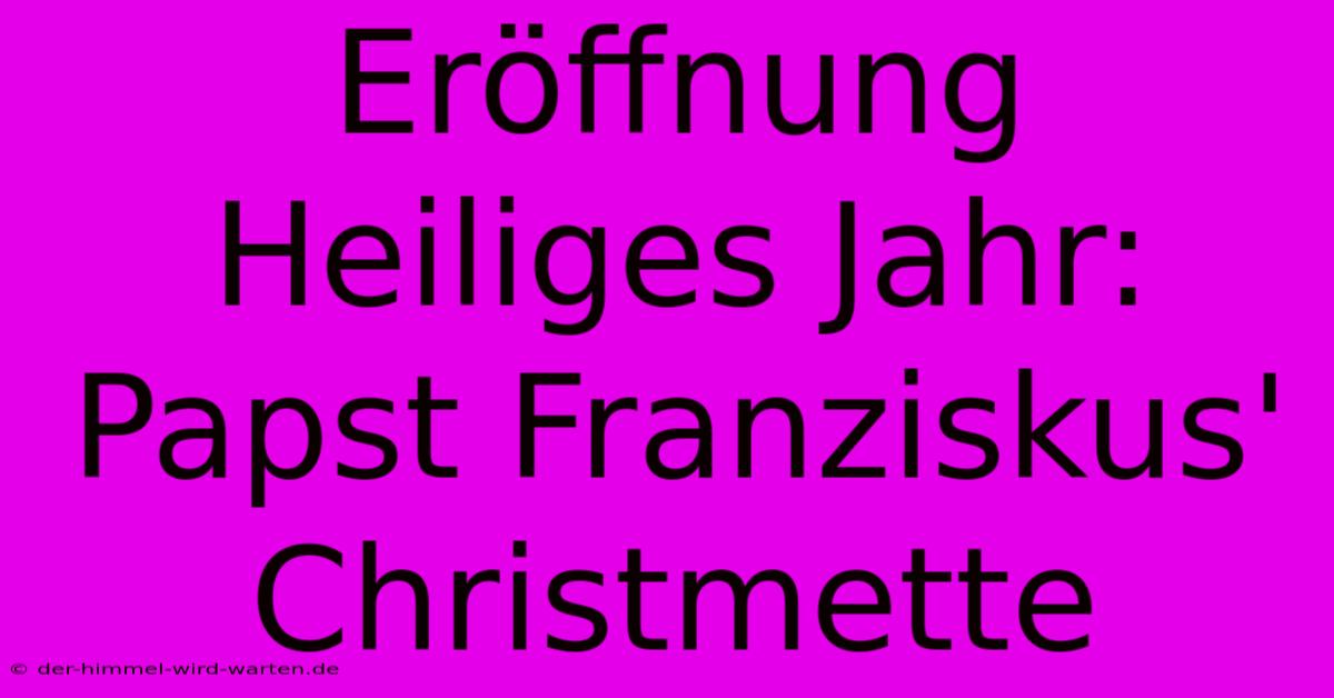 Eröffnung Heiliges Jahr: Papst Franziskus' Christmette