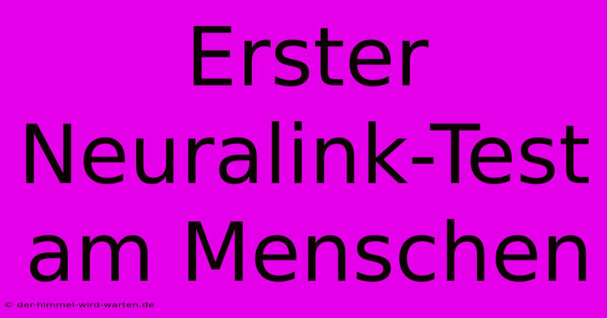 Erster Neuralink-Test Am Menschen