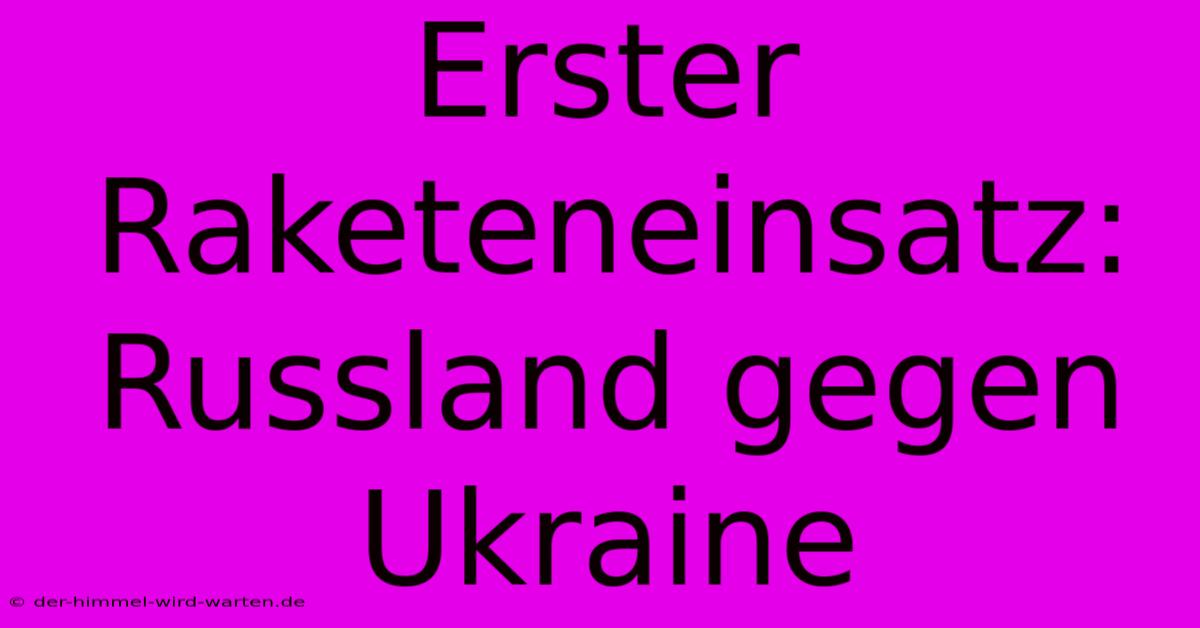 Erster Raketeneinsatz: Russland Gegen Ukraine