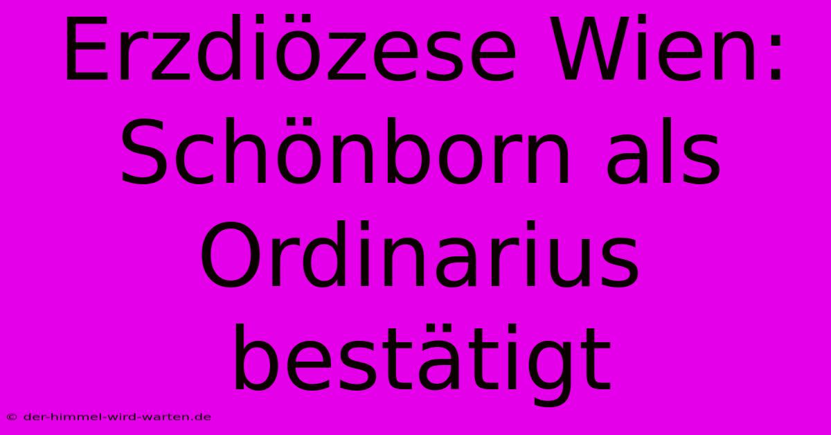 Erzdiözese Wien: Schönborn Als Ordinarius Bestätigt