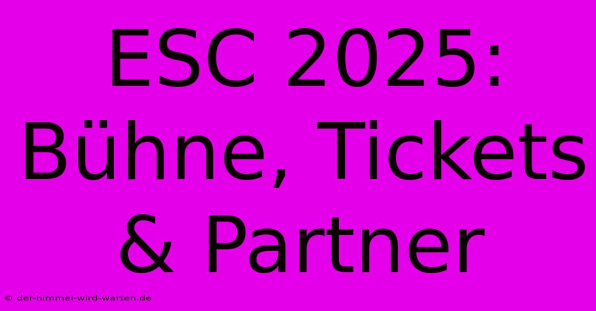 ESC 2025: Bühne, Tickets & Partner