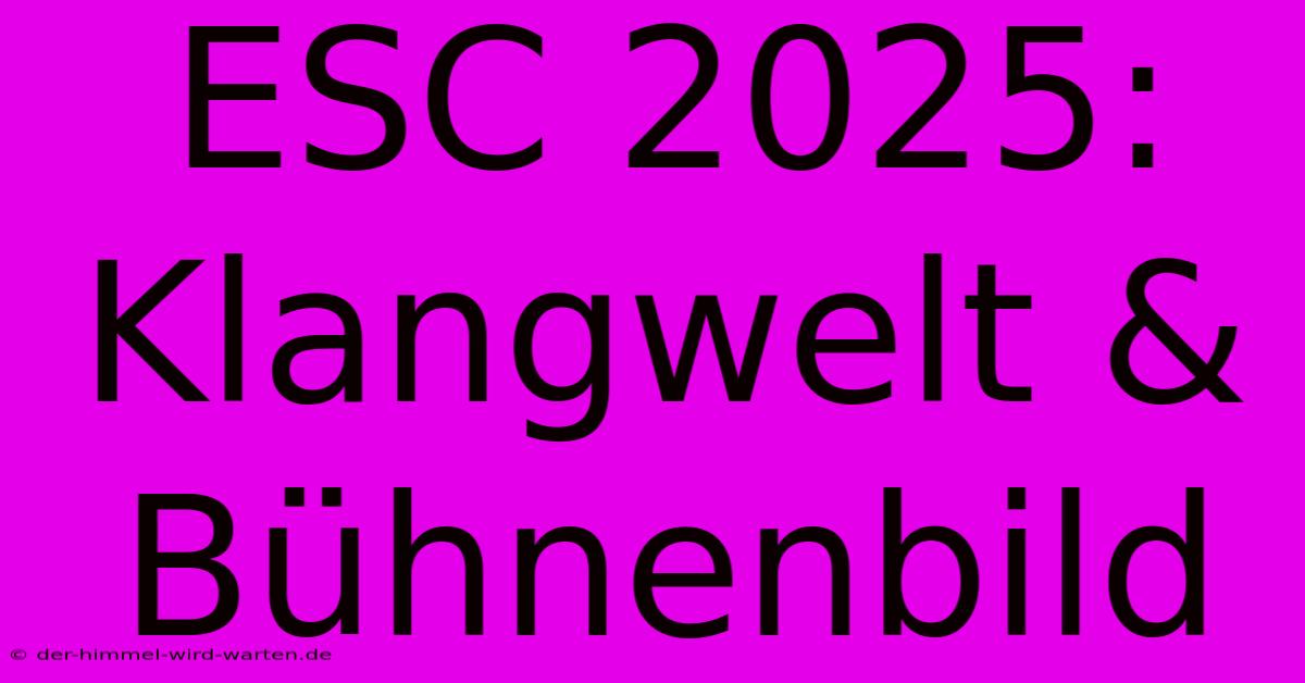 ESC 2025:  Klangwelt & Bühnenbild