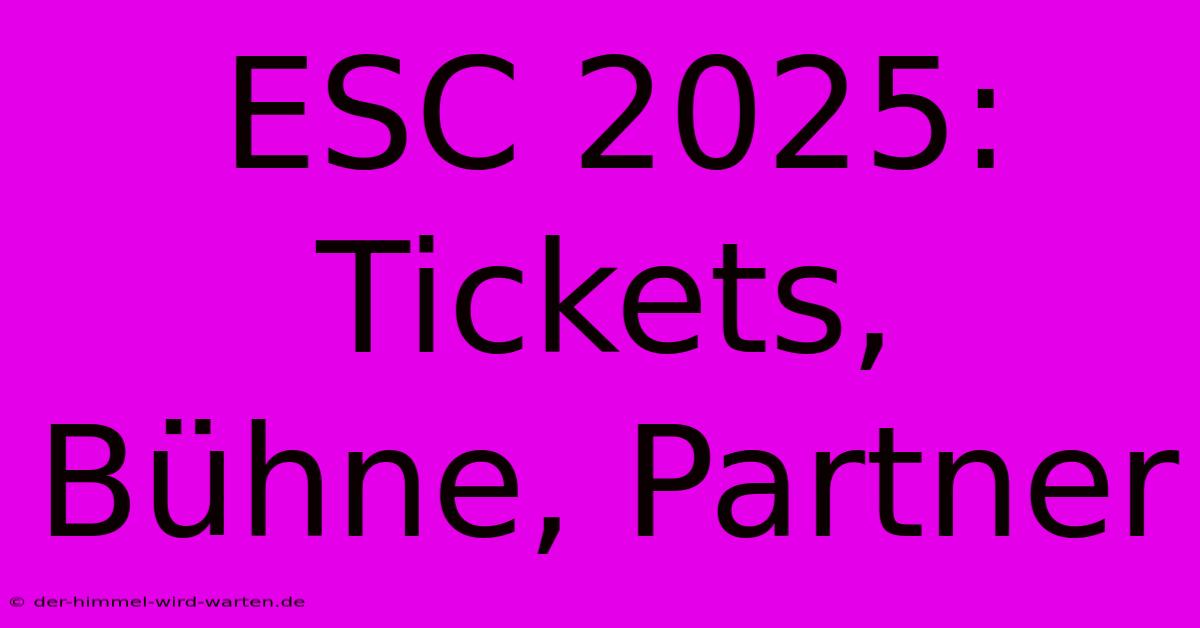 ESC 2025: Tickets, Bühne, Partner