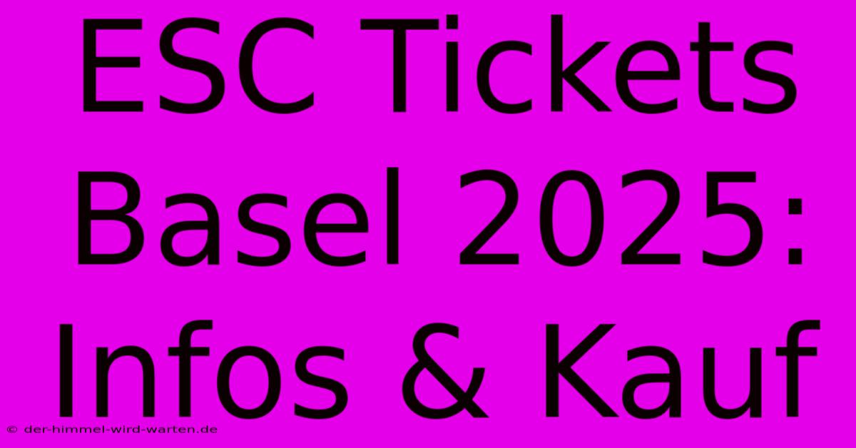 ESC Tickets Basel 2025: Infos & Kauf