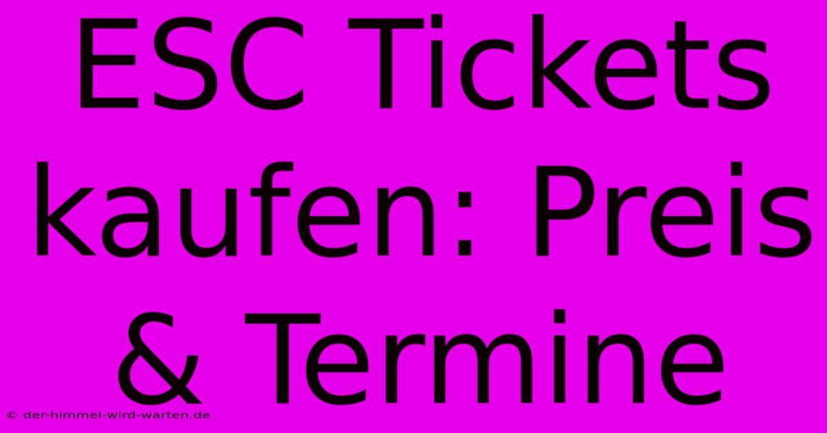 ESC Tickets Kaufen: Preis & Termine