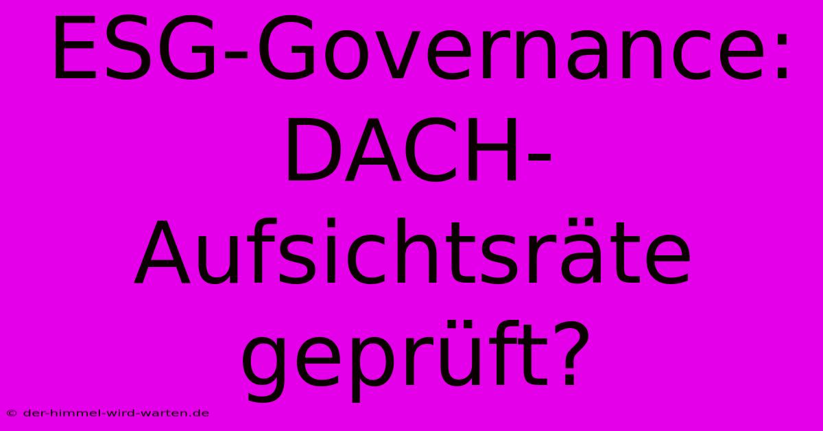 ESG-Governance:  DACH-Aufsichtsräte Geprüft?