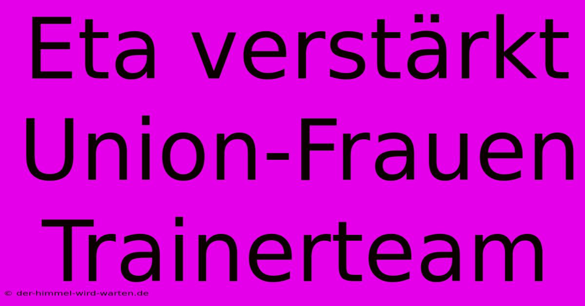 Eta Verstärkt Union-Frauen Trainerteam